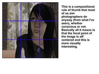 This is a compositional rule of thumb that most of us sim photographers do anyway (from what I've seen), whether conscious or not.  Basically all it means is that the focal point of the image is off centered and this is more visually interesting. 