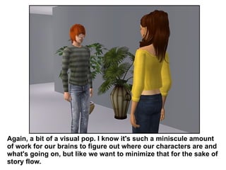 Again, a bit of a visual pop. I know it's such a miniscule amount of work for our brains to figure out where our characters are and what's going on, but like we want to minimize that for the sake of story flow.  