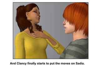 And Clancy finally starts to put the moves on Sadia.  