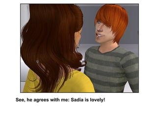 See, he agrees with me: Sadia is lovely! 