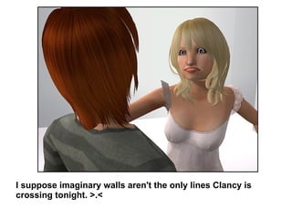 I suppose imaginary walls aren't the only lines Clancy is crossing tonight. >.< 