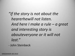 ”If the story is not about the hearerhewill not listen. And here I make a rule – a great and interesting story is abouteve...