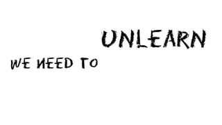 uNlearN
We need to
 