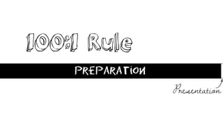 100:1 Rule
Preparation
Presentation
 