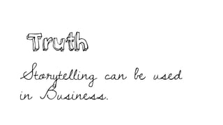 Truth
Storytelling can be used
in Business.
 