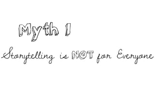 Myth 1
Storytelling is for EveryoneNOT
 
