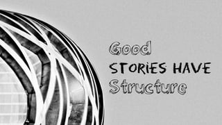Stories have
Good
Structure
 