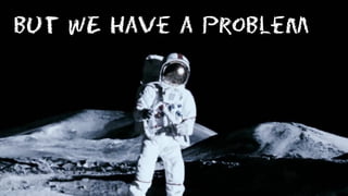 But WE Have a Problem
 
