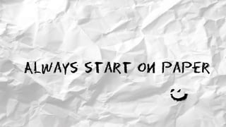 Always start on paper
:)
 