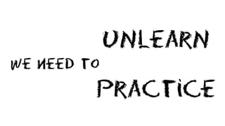 uNlearN
We need to
Practice
 