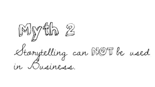 Myth 2
Storytelling can be used
in Business.
NOT
 