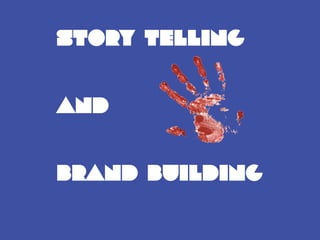 Story Telling
And
Brand Building
 