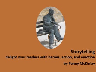 Storytelling delight your readers with heroes, action, and emotion by Penny McKinlay 