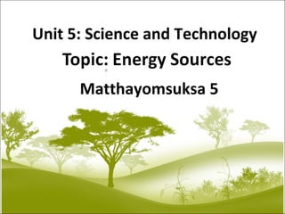 Unit 5: Science and Technology Matthayomsuksa 5 