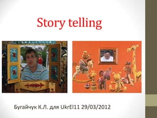 Story telling




Бугайчук К.Л. для UkrEl11 29/03/2012
 