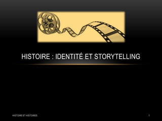 HISTOIRE : IDENTITÉ ET STORYTELLING




HISTOIRE ET HISTOIRES                        1
 