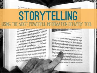 STORYTELLING TOOL
    USING THE MOST POWERFUL INFORMATION DELIVERY




http://www.ﬂickr.com/photos/striatic/229534338/sizes/o/in/photostream/
 