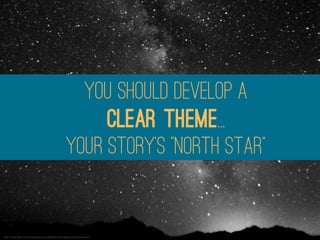 YOU SHOULD DEVELOP A
                                                        CLEAR THEME. .
                                                   your story’s “north star”


http://www.ﬂickr.com/photos/jurvetson/898622334/sizes/o/in/photostream/
 