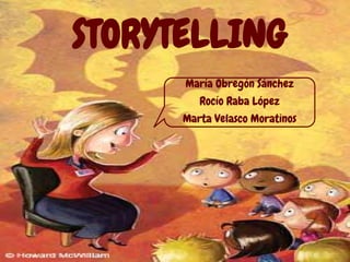 STORYTELLING
María Obregón Sánchez
Rocío Raba López
Marta Velasco Moratinos
 