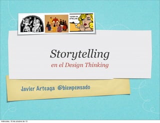 Storytelling
en el Design Thinking

Jav ie r Arteag a @bienpe n sado

miércoles, 16 de octubre de 13

 