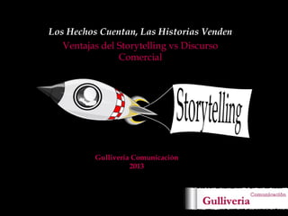 Los Hechos Cuentan, Las Historias Venden
Ventajas del Storytelling vs Discurso
Comercial

Gulliveria Comunicación
2013

 