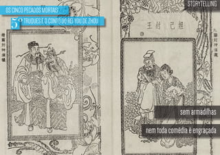 OS CINCO PECADOS MORTAIS
TRUQUES E O CONTO DO REI YOU DE ZHOU

STORYTELLING
the time design

5º

sem armadilhas
nem toda comédia é engraçada

 