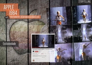 APPLE
1984 DESAFIANDO O STATUS QUO
CRIATIVAMENTE
moral

Exclusividade

STORYTELLING
the time design

 