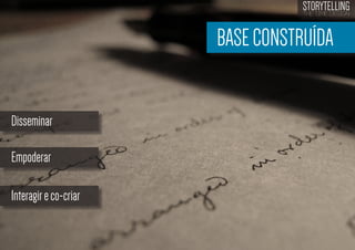 STORYTELLING
the time design

BASE CONSTRUÍDA

Disseminar
Empoderar
Interagir e co-criar

 
