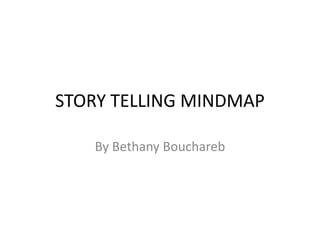 STORY TELLING MINDMAP
By Bethany Bouchareb

 