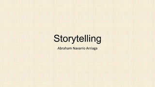 Storytelling
Abraham Navarro Arriaga
 