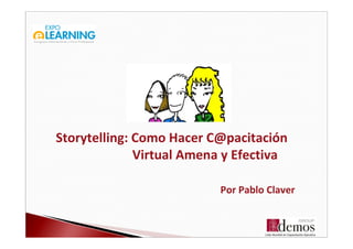 Por Pablo Claver
Storytelling: Como Hacer C@pacitación
Virtual Amena y Efectiva
 