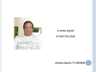 António Basílio T1 1001809
A minha digital
STORYTELLING
 