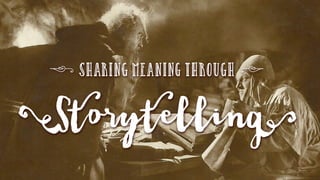 Storytelling
> <sharing meaning through
 
