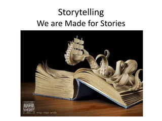 Storytelling
We are Made for Stories
 