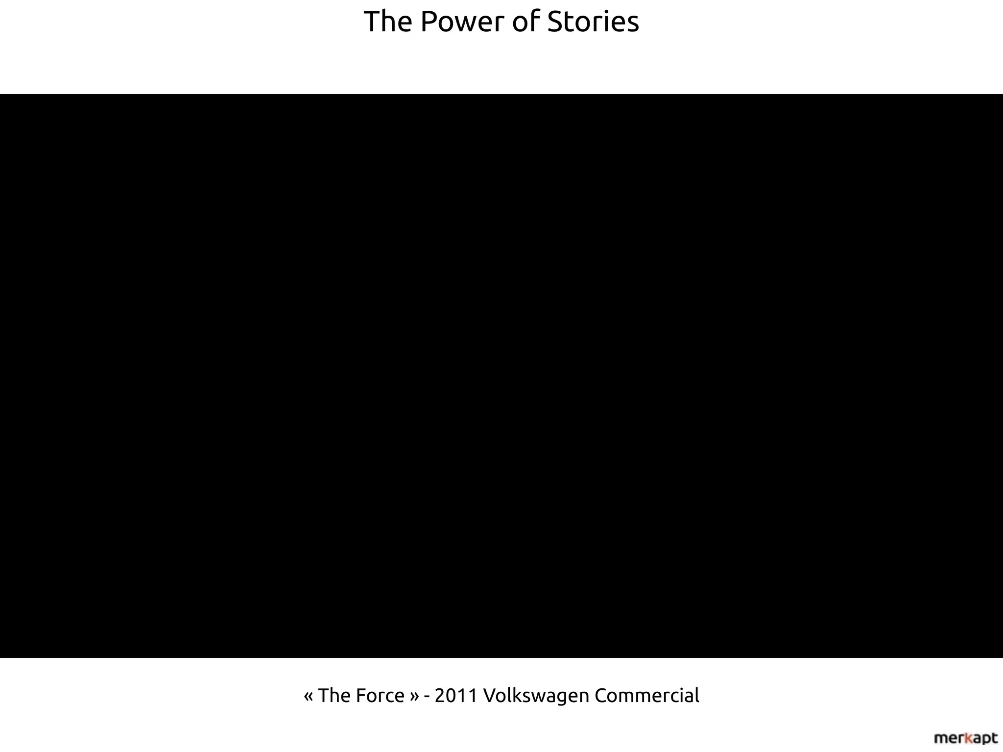 « The Force » - 2011 Volkswagen Commercial
The Power of Stories
 