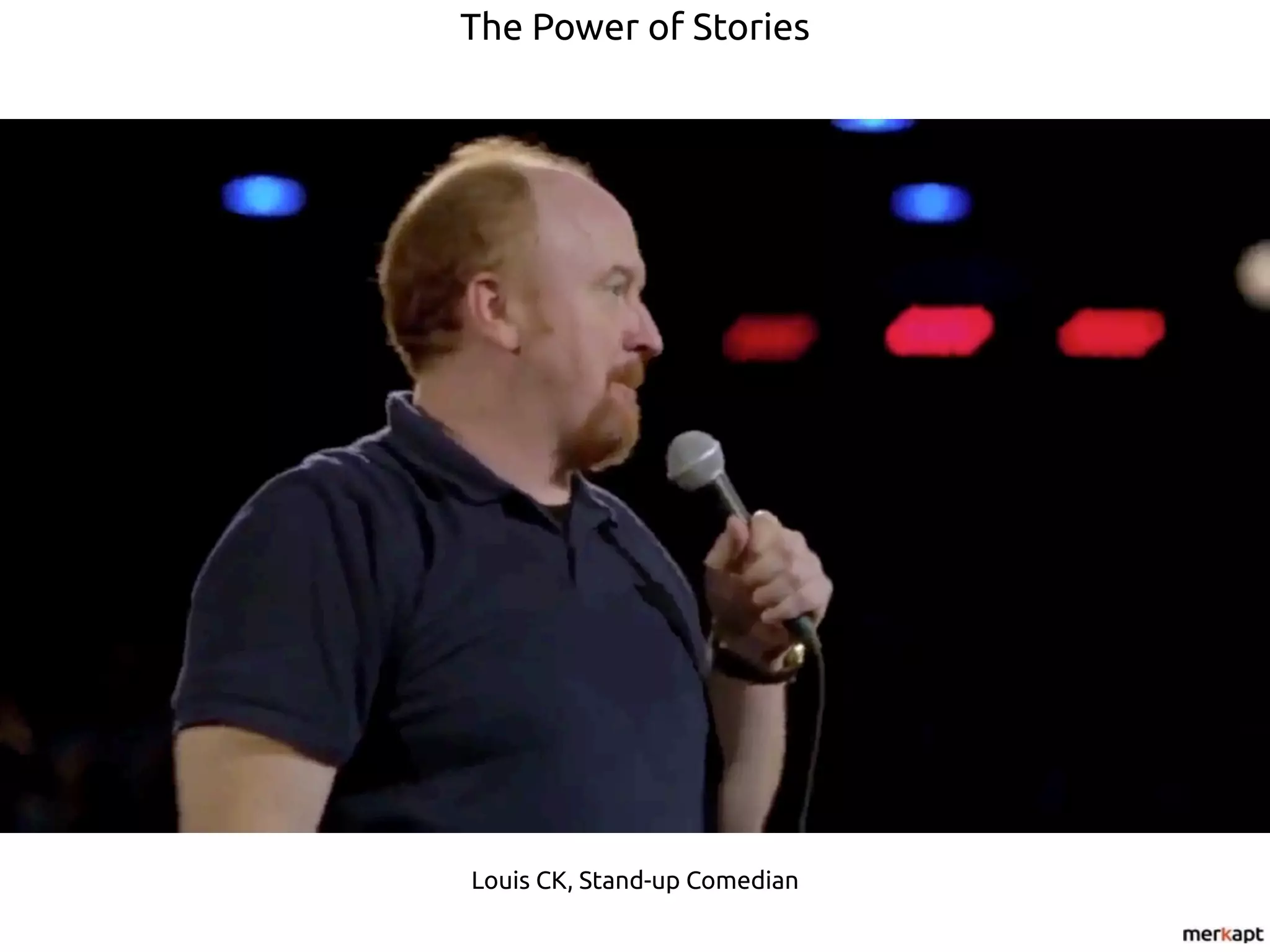 Louis CK, Stand-up Comedian
The Power of Stories
 