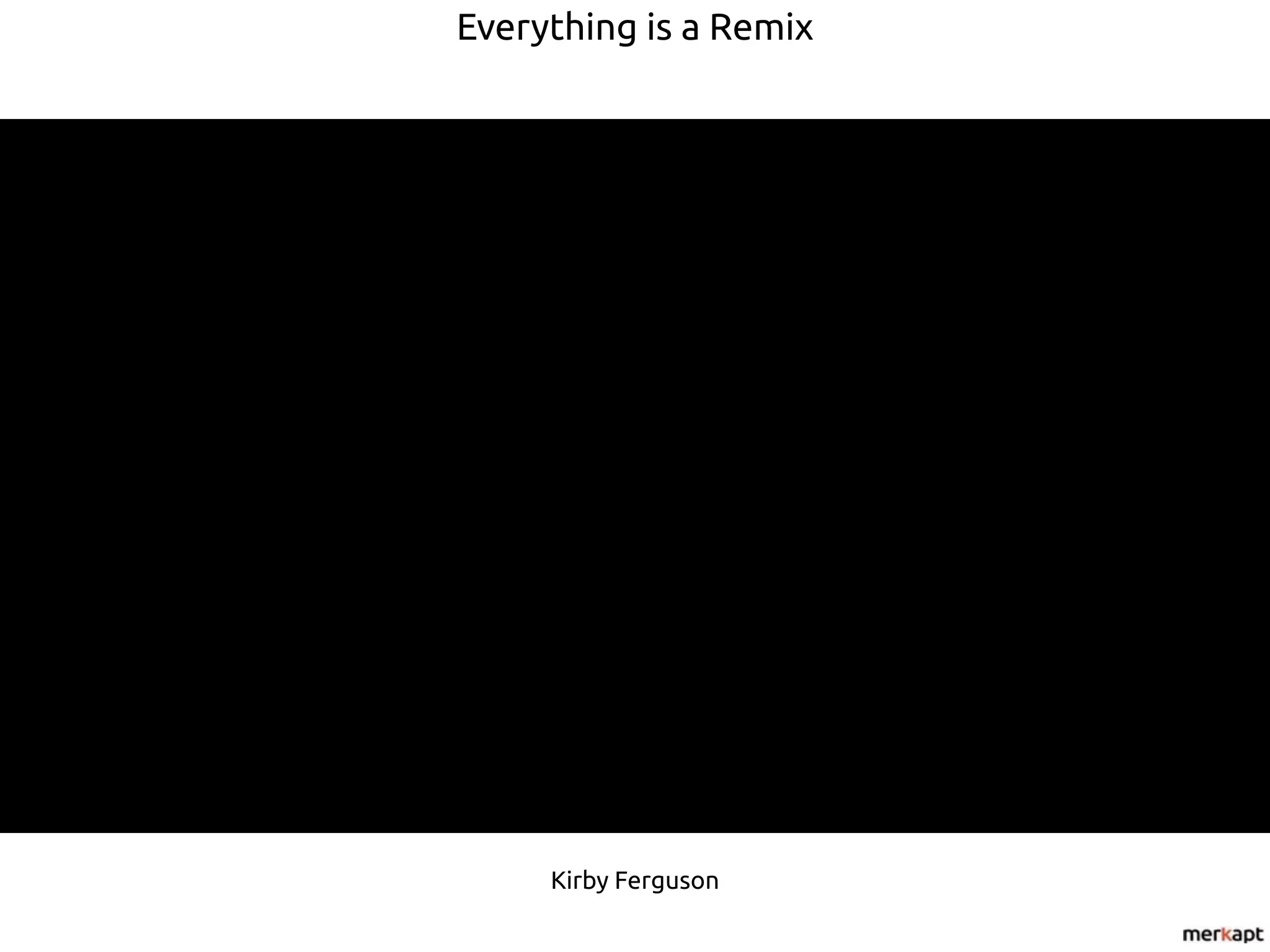 Everything is a Remix
Kirby Ferguson
 