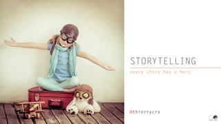 STORYTELLING
every story has a hero
@thierrycrx
 
