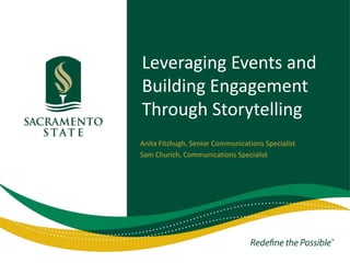 Leveraging Events and
Building Engagement
Through Storytelling
Anita Fitzhugh, Senior Communications Specialist
Sam Churich, Communications Specialist
 