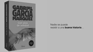 Nadie se puede
resistir a una buena historia…
 