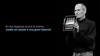 En los negocios ocurre lo mismo,
¡nadie se resiste a una gran historia!
 