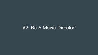 #2: Be A Movie Director!
 