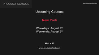 Upcoming Courses
New York
Weekdays: August 9th
Weekends: August 6th
APPLY AT
www.productschool.com
www.productschool.com
 