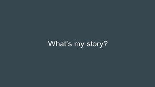What’s my story?
 