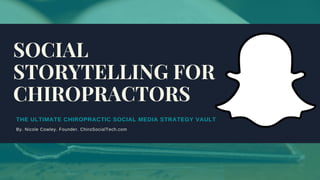 THE ULTIMATE CHIROPRACTIC SOCIAL MEDIA STRATEGY VAULT
By. Nicole Cowley. Founder. ChiroSocialTech.com
SOCIAL
STORYTELLING FOR
CHIROPRACTORS
 
