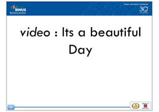16
video : Its a beautiful
Day
 
