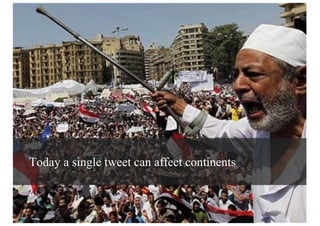 Today a single tweet can affect continents
 