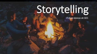 Storytelling
E dicas básicas de SEO.
 