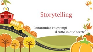 Storytelling
Panoramica ed esempi
il tutto in due orette
 