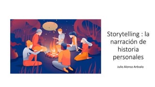 Storytelling : la
narración de
historia
personales
Julio Alonso Arévalo
 